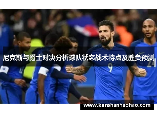 尼克斯与爵士对决分析球队状态战术特点及胜负预测